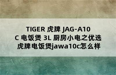 TIGER 虎牌 JAG-A10C 电饭煲 3L 厨房小电之优选 虎牌电饭煲jawa10c怎么样